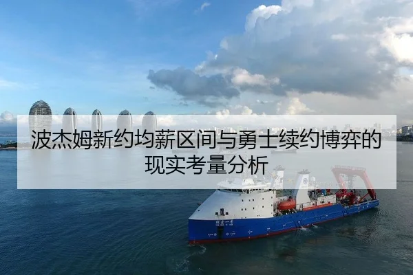 波杰姆新约均薪区间与勇士续约博弈的现实考量分析