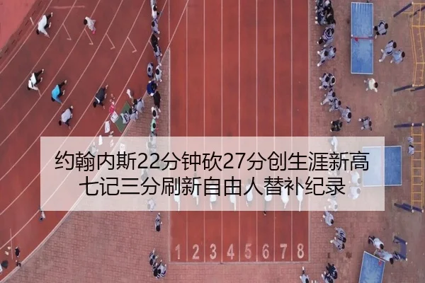 约翰内斯22分钟砍27分创生涯新高 七记三分刷新自由人替补纪录